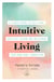 Intuitive Living - A 6-week guide to self-love, intuitive eating and reclaiming your mind-body connection