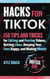 Hacks for TikTok - 150 Tips and Tricks for Editing and Posting Videos, Getting Likes, Keeping Your Fans Happy, and Making Money