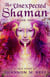 The Unexpected Shaman: Book One - The Unexpected Shaman, #1