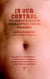 In Our Control - The Complete Guide to Contraceptive Choices for Women