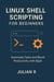 Linux Shell Scripting for Beginners: Automate Tasks and Boost Productivity with Bash
