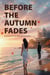 BEFORE THE AUTUMN FADES