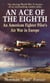 An Ace of the Eighth - An American Fighter Pilot's Air War in Europe