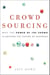 Crowdsourcing - Why the Power of the Crowd Is Driving the Future of Business