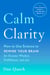 Calm Clarity - How to Use Science to Rewire Your Brain for Greater Wisdom, Fulfillment, and Joy
