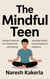 The Mindful Teen: Simple Practices for Mental Health, Emotional Balance, and Lasting Resilience