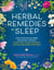 Herbal Remedies for Sleep - How to Use Healing Herbs and Natural Therapies to Ease Stress, Promote Relaxation, and Encourage Healthy Sleep Habits