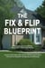 The Fix & Flip Blueprint: A Practical Guide to Finding, Fixing, and Flipping Properties - Money and Investing Series, #10