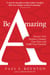 Be Amazing - Discover Your Purpose, Conquer Your Fears, and Fulfill Your Potential