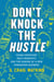 Don't Knock the Hustle - Young Creatives, Tech Ingenuity, and the Making of a New Innovation Economy