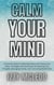Calm Your Mind: A Practical Guide to Reducing Stress and Finding Inner Peace. Strategies and Techniques for Quieting Your Thoughts, Managing Anxiety, and Cultivating Mindfulness