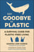 Say Goodbye to Plastic - A Survival Guide for Plastic-Free Living
