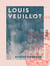 Louis Veuillot - L'homme, le lutteur, l'écrivain