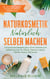 Naturkosmetik natürlich selber machen - Erfrischende Rezepte ganz ohne Chemie zum Selbermachen für Körper, Gesicht, Lippen, Hände, Haare, Zähne etc. - inkl. den besten Tipps zur Zutatenwahl und zum Haltbarmachen