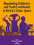 Negotiating the Livelihoods of Children and Youth in Africa's Urban Spaces - Négocier sa vie : les enfants et les jeunes dans les espaces urbains d'Afrique