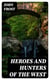 Heroes and Hunters of the West - Comprising Sketches and Adventures of Boone, Kenton, Brady, Logan, Whetzel, Fleehart, Hughes, Johnson, &c