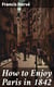 How to Enjoy Paris in 1842 - Intended to Serve as a Companion and Monitor, Containing / Historical, Political, Commercial, Artistical, Theatrical / And Statistical Information