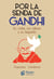 Por la senda de Gandhi - Su vida, sus ideas y su legado