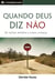Quando Deus Diz Não - De Sonhos Desfeitos A Novos Começos
