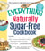 The Everything Naturally Sugar-Free Cookbook - Includes Apple Cinnamon Waffles, Chicken Lettuce Wraps, Tomato and Goat Cheese Pastries, Peanut Butter Truffles, Chocolate Pumpkin Eclairs...and Hundreds More!
