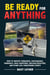 Be Ready for Anything - How to Survive Tornadoes, Earthquakes, Pandemics, Mass Shootings, Nuclear Disasters, and Other Life-Threatening Events