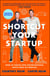 Shortcut Your Startup - Speed Up Success with Unconventional Advice from the Trenches