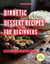 Diabetic Dessert Recipes: A Collection of the Most Irresistible Diabetic Dessert Recipes You Can Easily Make at Home in 2025! - Diabetic Cooking Made Easy