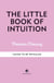 The Little Book of Intuition - Simple practices for working with your sixth sense