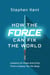 How the Force Can Fix the World - Lessons on Life, Liberty, and Happiness from a Galaxy Far, Far Away