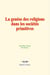 La genèse des religions dans les sociétés primitives