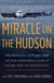 Miracle on the Hudson - The Survivors of Flight 1549 Tell Their Extraordinary Stories of Courage, Faith,and Determination