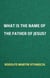 What is the Name of the Father of Jesus?