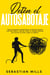 Detén el autosabotaje: Supera tus patrones autodestructivos, la falta de motivación y los malos hábitos, y aprende a liberar tu verdadero potencial para alcanzar tus metas y lograr tus objetivos.