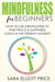 Mindfulness for Beginners: How To Use Mindfulness to Find Peace and Happiness Living in The Present Moment