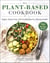 The Plant-Based Cookbook - Vegan, Gluten-Free, Oil-Free Recipes for Lifelong Health