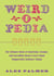 Weird-o-pedia - The Ultimate Book of Surprising Strange and Incredibly Bizarre Facts About (Supposedly) Ordinary Things
