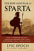 The Rise and Fall of Sparta: How a Warrior Society Defeated Empires and Then Destroyed Itself From Within - The Rise and Fall Series, #12