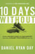 Ten Days Without - Daring Adventures in Discomfort That Will Change Your World and You