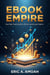 Ebook Empire: Your Fast-Track Guide to Write, Launch, and Cash In