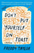 Don't Put Yourself on Toast - A Memoir