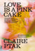 Love is a Pink Cake - Irresistible bakes for breakfast, lunch, dinner and everything in between