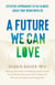 A Future We Can Love - Effective Approaches to the Climate Crisis That Begin with Us