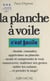 La planche à voile - Choisir, connaître, apprivoiser sa planche. Sentir et comprendre le vent. Manœuvrer, maîtriser ses gestes. Initier les enfants... et prendre le large !