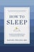 How to Sleep - The New Science-Based Solutions for Sleeping Through the Night