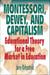 Montessori, Dewey, and Capitalism: Educational Theory for a Free Market in Education - Education, #1