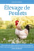 Élevage de poulets: Tout ce que vous devez savoir pour élever des poules de basse-cour et les garder en bonne santé, des poussins aux poules pondeuses.
