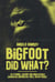 Bigfoot did WHAT?! 40 Strange, Bizarre & Unbelievable Sasquatch Encounters You'll Never Forget