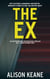 The Ex: An Unputdownable Psychological Thriller With a Breathtaking Twist