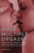 Male Multiple Orgasm - Techniques That Guarantee You and Your Lover Intense Sexual Pleasure Again and Again and Again