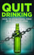 Quit Drinking: How to Go Alcohol-Free in 30 Days (or Less)